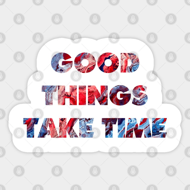 Good things take time Sticker by JBJart